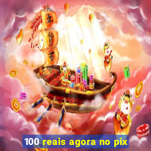 100 reais agora no pix